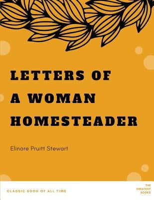 Letters of a Woman Homesteader by Stewart, Elinore Pruitt