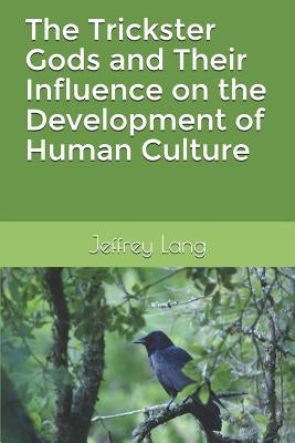 The Trickster Gods and Their Influence on the Development of Human Culture by Lang, Jeffrey David