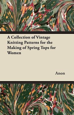 A Collection of Vintage Knitting Patterns for the Making of Spring Tops for Women by Anon