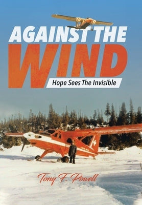 Against the Wind: Hope Sees The Invisible by Powell, Tony F.