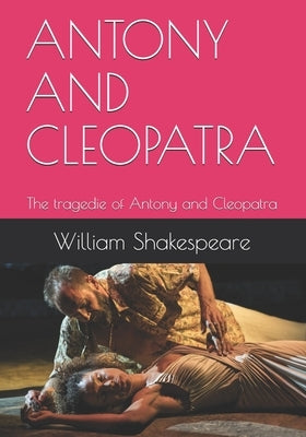 Antony and Cleopatra: The tragedie of Antony and Cleopatra by Shakespeare, William