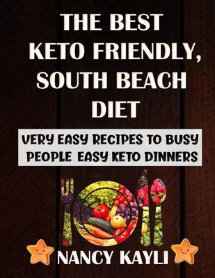The Best Keto Friendly, South Beach Diet: Very Easy Recipes To Busy People, Easy Keto Dinners by Kayli, Nancy