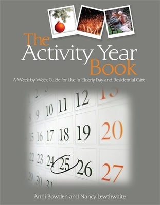 The Activity Year Book: A Week by Week Guide for Use in Elderly Day and Residential Care by Bowden, Anni