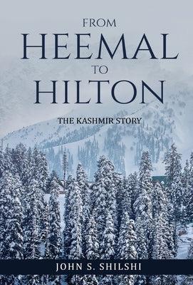 From Heemal to Hilton: The Kashmir Story by Shilshi, John S.