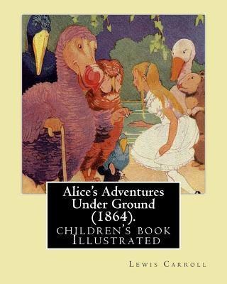 Alice's Adventures Under Ground (1864). By: Lewis Carroll: (children's book ) Illustrated by Carroll, Lewis