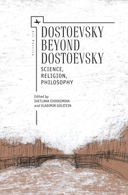 Dostoevsky Beyond Dostoevsky: Science, Religion, Philosophy by Golstein, Vladimir