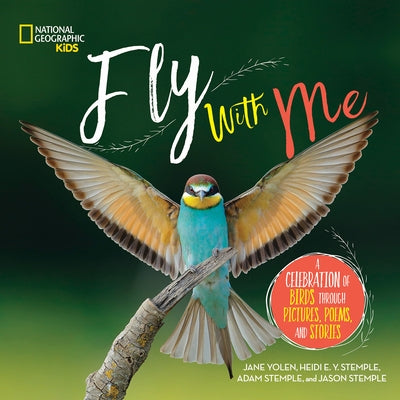 Fly with Me: A Celebration of Birds Through Pictures, Poems, and Stories by Yolen, Jane