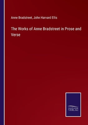 The Works of Anne Bradstreet in Prose and Verse by Bradstreet, Anne