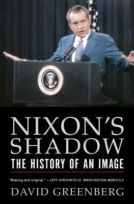 Nixon's Shadow: The History of an Image by Greenberg, David