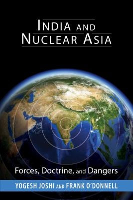 India and Nuclear Asia: Forces, Doctrine, and Dangers by Joshi, Yogesh