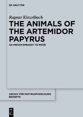 The Animals of the Artemidor Papyrus: An Indian Embassy to Rome by Kinzelbach, Ragnar