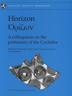 Horizon: A Colloquium on the Prehistory of the Cyclades by Gavalas, Giorgos