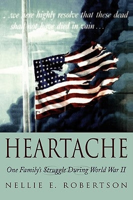 Heartache: One Family's Struggle During World War II by Robertson, Nellie E.