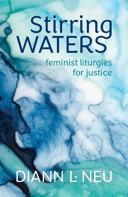 Stirring Waters: Feminist Liturgies for Justice by Neu, DiAnn L.