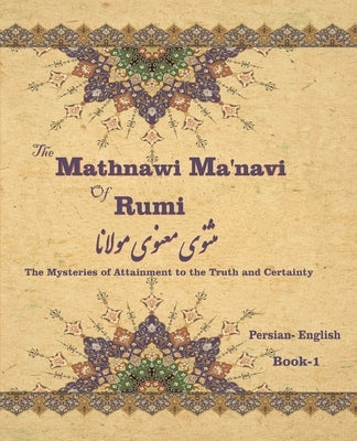 The Mathnawi Maˈnavi of Rumi, Book-1: The Mysteries of Attainment to the Truth and Certainty by Nicholson, Reynold Alleyne