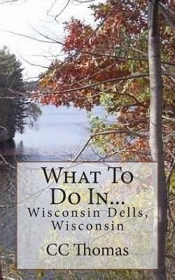 What To Do In...Wisconsin Dells, Wisconsin by Thomas, CC