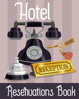 Hotel Reservation Book: Booking Keeping Ledger, Reservation Book, Hotel Guest Book Template, Reservation Paper by James D Henderson