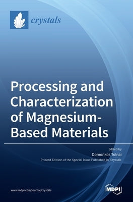 Processing and Characterization of Magnesium-Based Materials by Tolnai, Domonkos