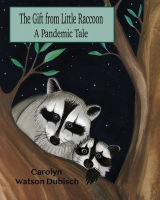 The Gift From Little Raccoon: A Pandemic Tale by Watson-Dubisch, Carolyn