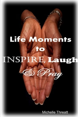 Life Moments to Inspire, Laugh & Pray by Threatt, Michelle