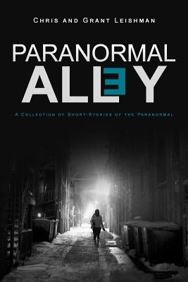 Paranormal Alley: A Collection of Short-Stories of the Paranormal and Horror by Leishman, Chris