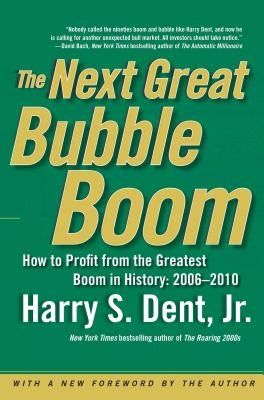 Next Great Bubble Boom: How to Profit from the Greatest Boom in History: 2006-2010 by Dent, Harry S., Jr.
