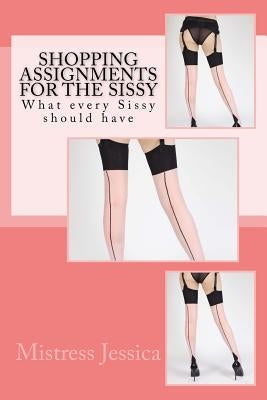 Shopping Assignments for the Sissy: What every Sissy should have! by Jessica, Mistress