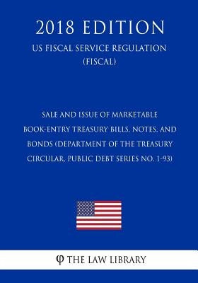 Sale and Issue of Marketable Book-Entry Treasury Bills, Notes, and Bonds (Department of the Treasury Circular, Public Debt Series No. 1-93) (US Fiscal by The Law Library