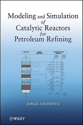 Modeling and Simulation of Catalytic Reactors for Petroleum Refining by Ancheyta, Jorge
