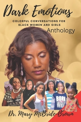 Dark Emotions: Colorful Conversations for Black Women and Girls: Anthology by McBride-Brown, Mary