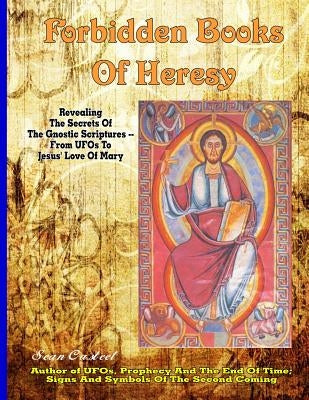 Forbidden Books Of Heresy: Revealing the Secrets of the Gnostic Scriptures From UFOs to Jesus' Love of Mary by Casteel, Sean