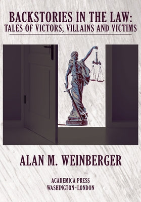 Backstories in the Law: Tales of Victors, Villains and Victims by Weinberger, Alan