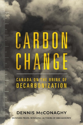 Carbon Change: Canada on the Brink of Decarbonization by McConaghy, Dennis