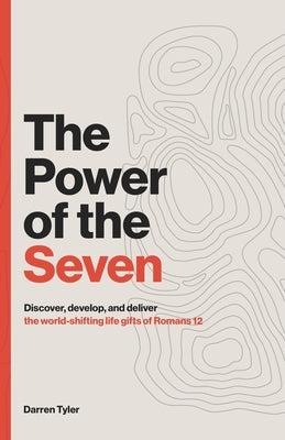 The Power of the Seven: Discover, Develop, & Deliver the World-shifting Spiritual Gifts of Romans 12. by Harrington, Ivey