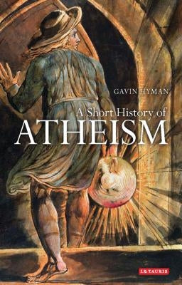 A Short History of Atheism by Hyman, Gavin