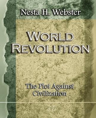 World Revolution The Plot Against Civilization (1921) by Webster, Nesta H.