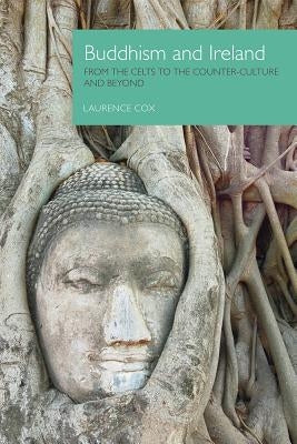 Buddhism and Ireland: From the Celts to the Counter-Culture and Beyond by Cox, Laurence