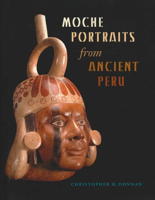 Moche Portraits from Ancient Peru by Donnan, Christopher B.