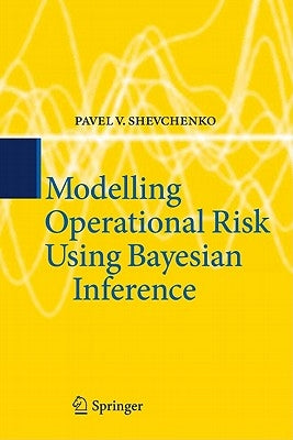 Modelling Operational Risk Using Bayesian Inference by Shevchenko, Pavel V.