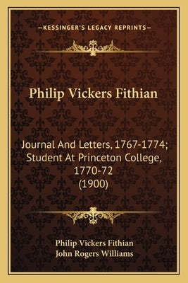 Philip Vickers Fithian: Journal and Letters, 1767-1774; Student at Princeton Collegejournal and Letters, 1767-1774; Student at Princeton Colle by Fithian, Philip Vickers