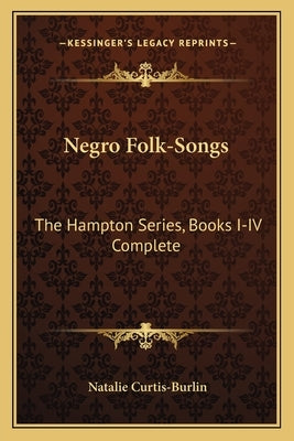 Negro Folk-Songs: The Hampton Series, Books I-IV Complete by Curtis-Burlin, Natalie