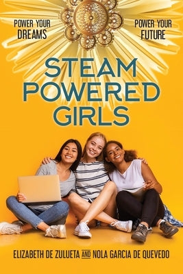 STEAM Powered Girls: Power Your Dreams, Power Your Future! by de Zulueta, Elizabeth