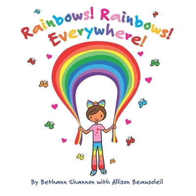 Rainbows! Rainbows! Everywhere!: The colorful story of Bow the Rainbow Girl and her Rainbow World by Beausoleil, Allison