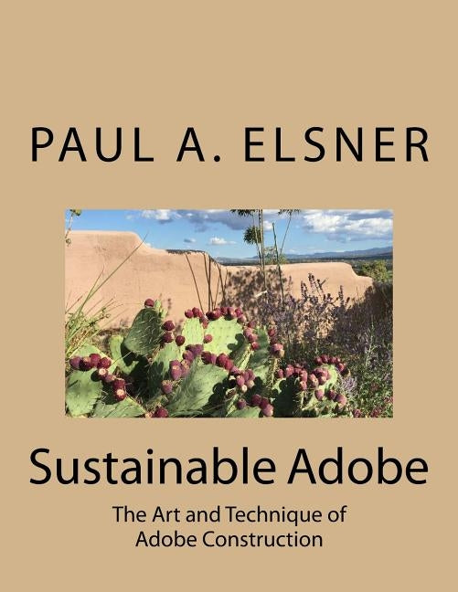 Sustainable Adobe: The Art and Technique of Adobe Construction by Elsner, Paul A.