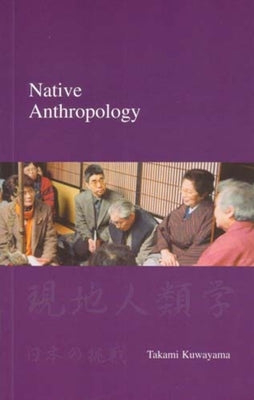 Native Anthropology: The Japanese Challenge to Western Academic Hegemony by Kuwayama, Takami
