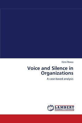 Voice and Silence in Organizations by Moasa, Horia