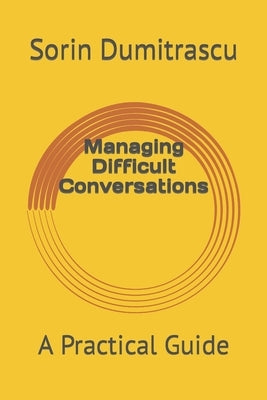 Managing Difficult Conversations: A Practical Guide by Dumitrascu, Sorin