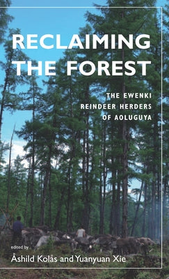 Reclaiming the Forest: The Ewenki Reindeer Herders of Aoluguya by Kolås, Åshild