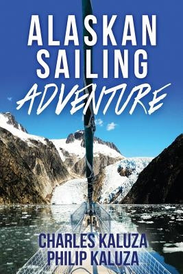 Alaskan Sailing Adventure by Kaluza, Philip