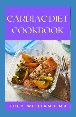 Cardiac Diet Cookbook: The Essential Guide To Recovering From Heart Disease And Heart Healthy Recipes by Williams, Theo